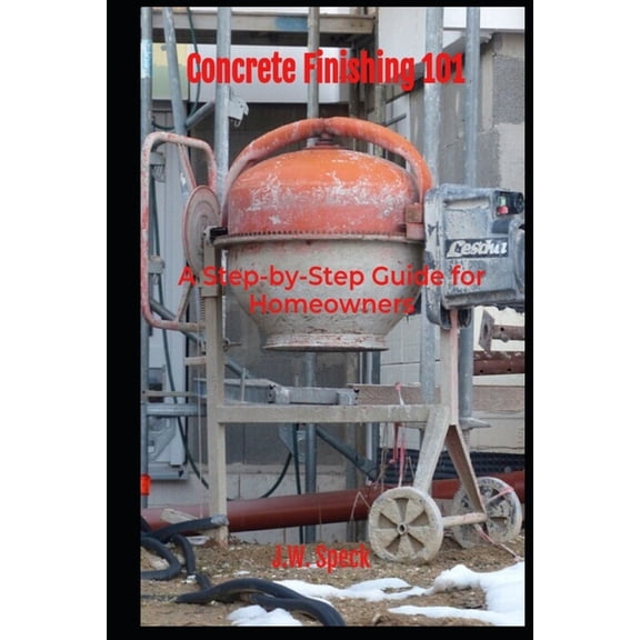 Concrete Finishing 101: A Step-by-Step Guide for Homeowners (Paperback)