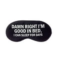 thumbnail image 2 of Damn Right I'm Good In Bed, I Can Sleep For Days Sleep Mask in Black and White, 2 of 3