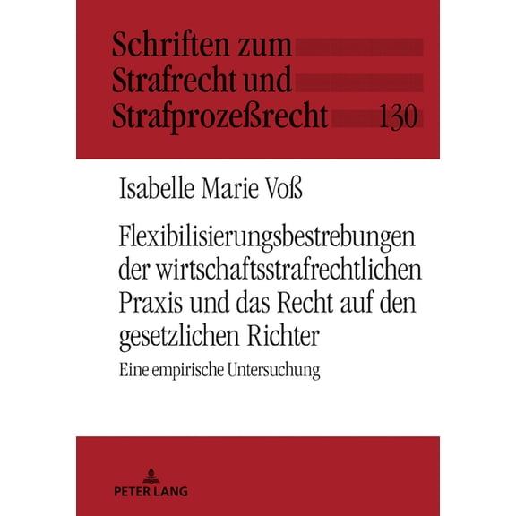 Schriften Zum Strafrecht Und StrafprozeÃ Flexibilisierungsbestrebungen Der Wirtschaftsstrafrechtlichen PRAXIS Und Das Recht Auf Den Gesetzlichen Richter: Eine Em, Book 130, (Hardcover)