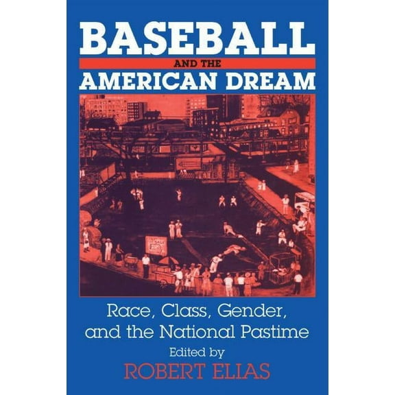 Baseball and the American Dream: Race, Class, Gender, and the National Pastime, (Paperback)