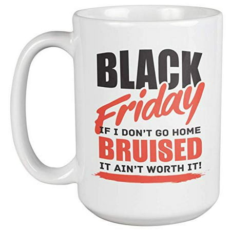 Black Friday. If I Don’t Go Home Bruised It Ain’t Worth It! Hilarious Shopping Coffee & Tea Gift Mug For Mom, Mama, Mommy, Sister, Auntie, Boss, Brother, Dad, Moms, Brother, Women And Men