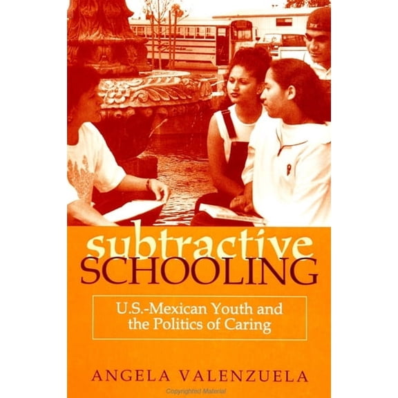 Suny Series, the Social Context of Educa Subtractive Schooling: U.S.-Mexican Youth and the Politics of Caring, (Paperback)