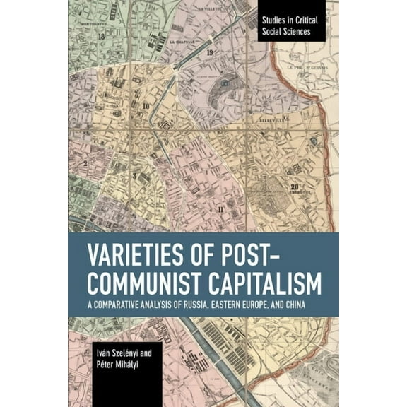 Studies in Critical Social Sciences Varieties of Post-Communist Capitalism: A Comparative Analysis of Russia, Eastern Europe and China, (Paperback)