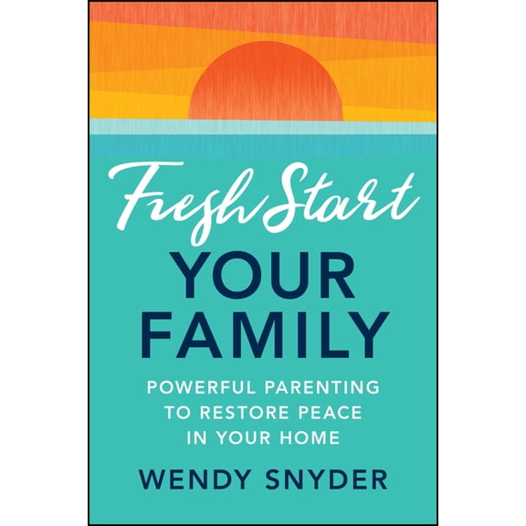 Fresh Start Your Family: Powerful Parenting to Restore Peace in Your Home, (Paperback)