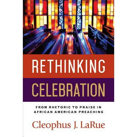 Rethinking Celebration : From Rhetoric to Praise in African American (An American Celebration Of The Best Of Broadway May 28)