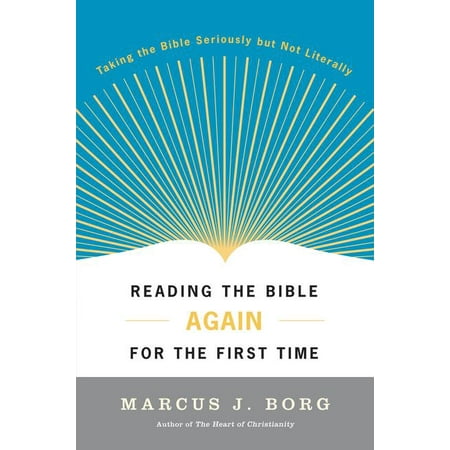 Reading the Bible Again for the First Time: Taking the Bible Seriously But Not Literally (Best Time To Read The Bible)