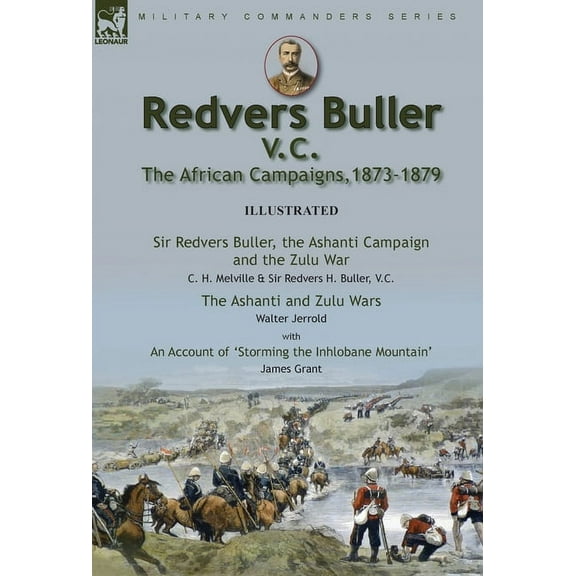 Redvers Buller V.C., the African Campaigns,1873-1879-Sir Redvers Buller, the Ashanti Campaign and the Zulu War by C. H. , (Hardcover)