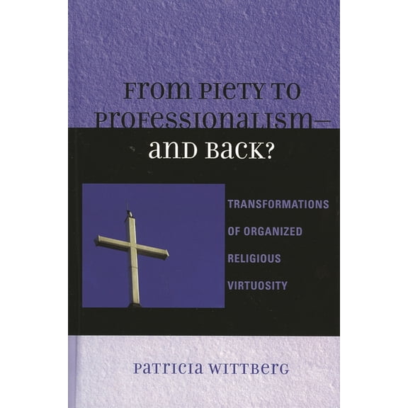From Piety to Professionalism D and Back?: Transformations of Organized Religious Virtuosity, (Paperback)