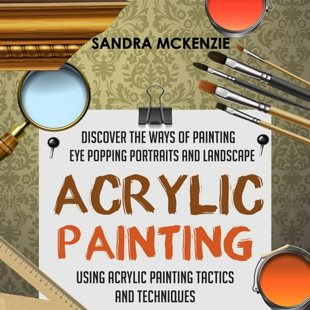 Acrylic Texture Techniques Acrylic Painting: Discover The Ways Of Painting Eye Popping Portraits And Landscape Using Acrylic Painting Tactics And Techniques - eBook ()