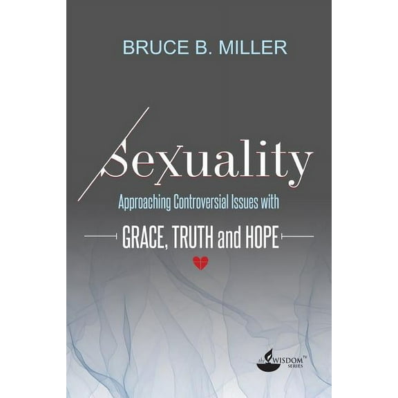 Sexuality: Approaching Controversial Issues with Grace, Truth and Hope, (Paperback)