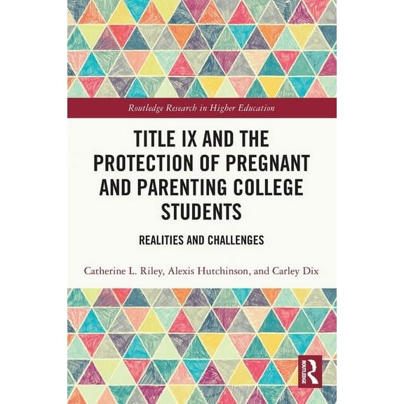 Routledge Research in Higher Education Title IX and the Protection of Pregnant and Parenting College Students: Realities and Challenges, (Paperback)