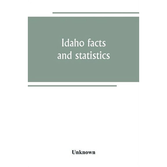 Idaho facts and statistics; pertaining to its early settlement and colonization with special reference to the Franklin C, (Paperback)