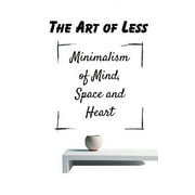 The Art of Less Minimalism of Mind, Space and Heart (Paperback)