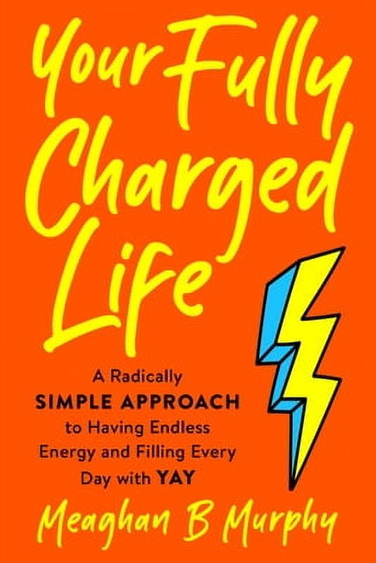 Your Fully Charged Life: A Radically Simple Approach to Having Endless Energy and Filling Every Day with Yay, (Paperback)