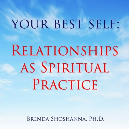 Your Best Self: Relationships as Spiritual Practice - (The Journal Of Best Practices Audiobook)