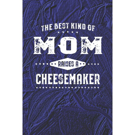The Best Kind Of Mom Raises A Cheesemaker : Family life Grandma Mom love marriage friendship parenting wedding divorce Memory dating Journal Blank Lined Note Book