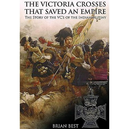 The Victoria Crosses That Saved an Empire : The Story of the Vcs of the Indian