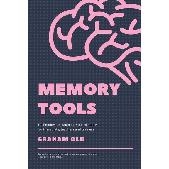 Memory Tools: Techniques to Maximise your Memory for Therapists, Teachers and Trainers