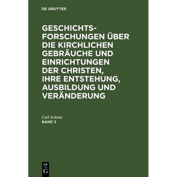 Geschichtsforschungen Über Die Kirchlichen Gebräuche Und Einrichtungen Der Christen, Ihre Entstehung, Ausbildung Und Veränderung. Band 3: Mit 2 Kupfern (Hardcover)
