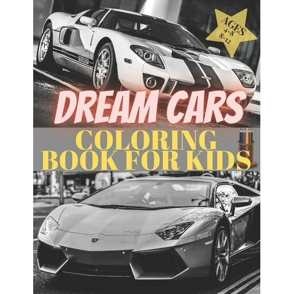 Dreams Cars. Coloring Book for Kids Ages 4-8 8-12: Supercars Activity Book. Coloring racing cars for boys, girls and adults. Vehicles every boy dream., (Paperback)