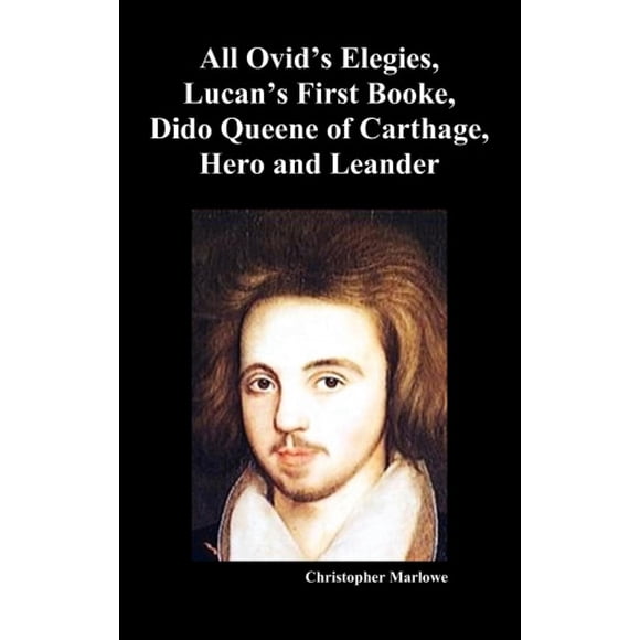 Les Uvres Complètes de Christophe Marlowe, Vol. I: All Ovid's Elegies, la Première Livre de Luc, Dido Reine de Carthage, Héros et Lender