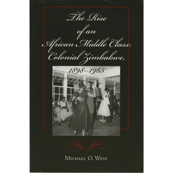 The Rise of an African Middle Class: Colonial Zimbabwe, 1898-1965, (Paperback)