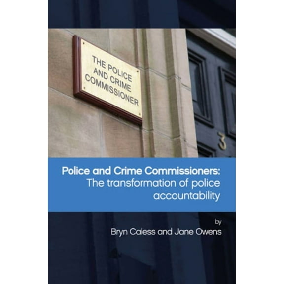 Police and Crime Commissioners: The Transformation of Police Accountability, (Paperback)