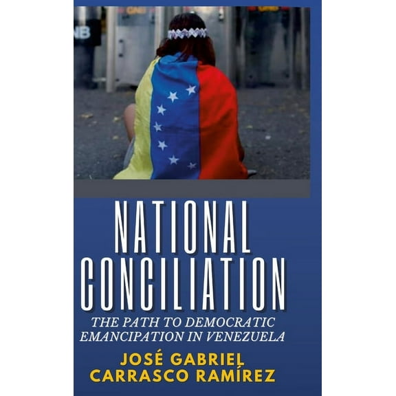 National Conciliation: The Path to democratic emancipation in Venezuela, (Hardcover)