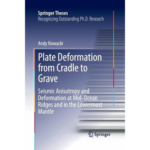 Springer Theses Plate Deformation from Cradle to Grave: Seismic Anisotropy and Deformation at Mid-Ocean Ridges and in the Lowermost Mant, (Paperback)
