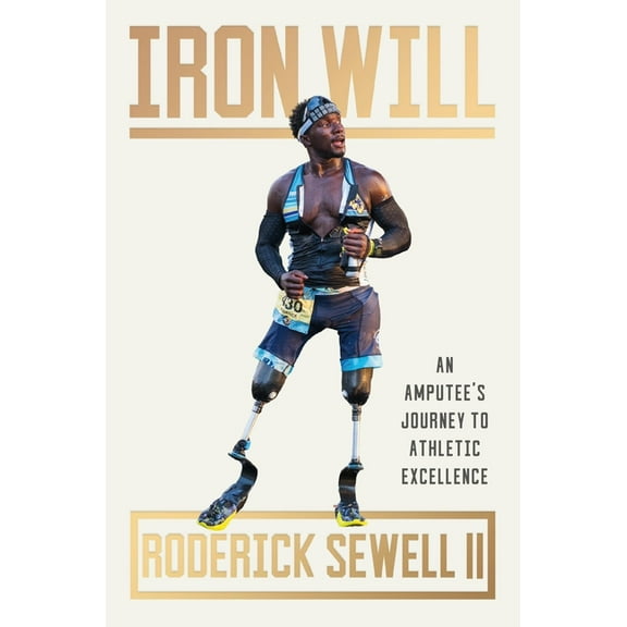 Iron Will: An Amputee's Journey to Athletic Excellence, (Hardcover)