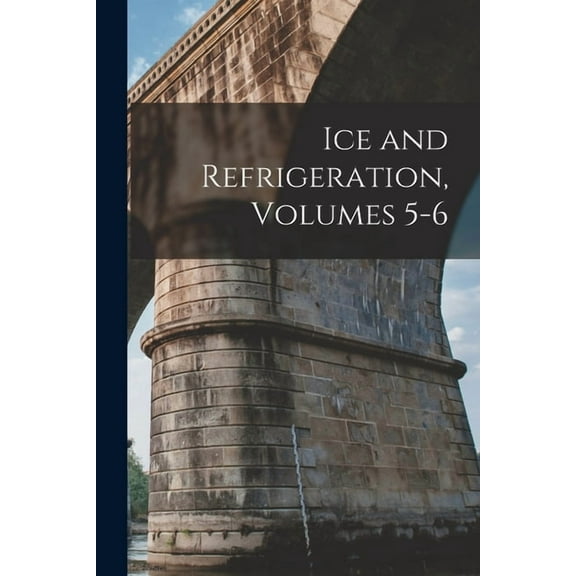 Ice and Refrigeration, Volumes 5-6 (Paperback)