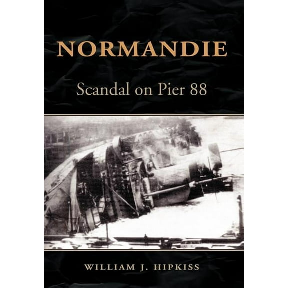 Normandie: Scandal on Pier 88 (Hardcover) by William J Hipkiss