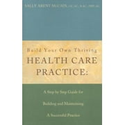 Build Your Own Thriving Health Care Practice : A Step by Step Guide for Building and Maintaining a Successful Practice, Used [Paperback]