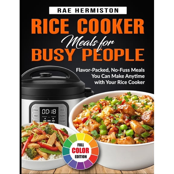 Rice Cooker Meals for Busy People: Flavor-Packed, No-Fuss Meals You Can Make Anytime with Your Rice Cooker, (Paperback)