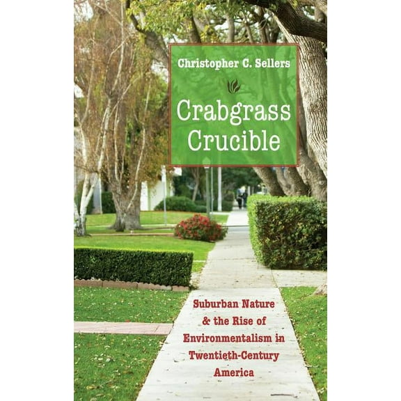 Crabgrass Crucible: Suburban Nature and the Rise of Environmentalism in Twentieth-Century America, (Paperback)