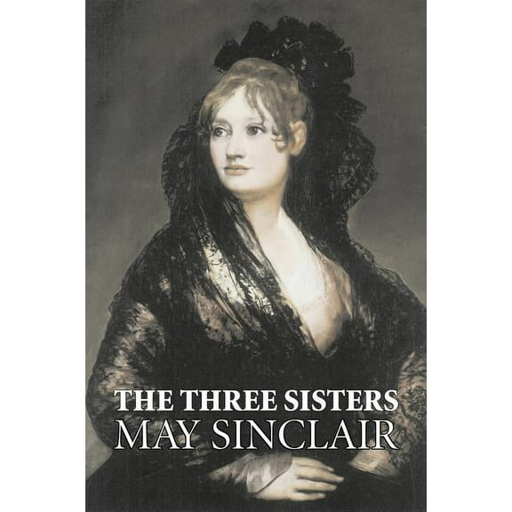 The Three Sisters by May Sinclair, Fiction, Literary, Romance, (Paperback)