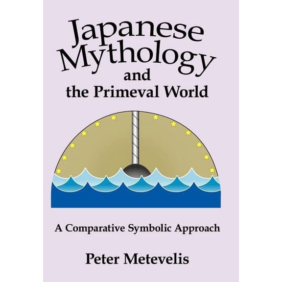 Japanese Mythology and the Primeval World: A Comparative Symbolic Approach (Hardcover)