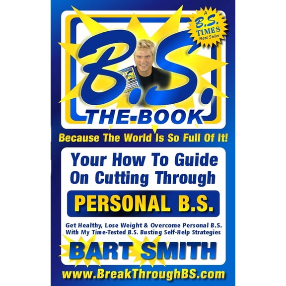 B.S. The Book: Your How-To Guide On Cutting Through The B.S. In Your Life, (Paperback)