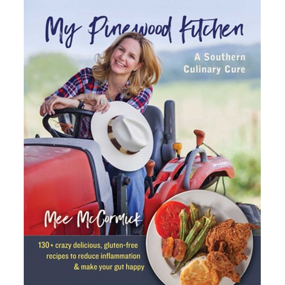 Pre-Owned My Pinewood Kitchen, a Southern Culinary Cure: 130  Crazy Delicious, Gluten-Free Recipes to Reduce Inflammation and Make Your Gut Happy (Paperback) 0757323529 9780757323522