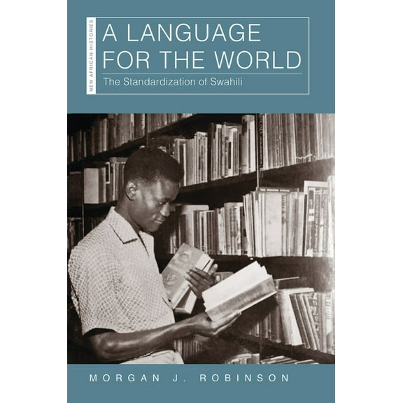 New African Histories: A Language for the World : The Standardization of Swahili (Hardcover)