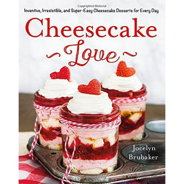 Cheesecake Love, des Desserts à Base de Cheesecake Inventifs, Irrésistibles et Super Faciles pour Tous les Jours