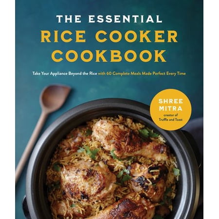 The Essential Rice Cooker Cookbook: Take Your Appliance Beyond the Rice with 60 Complete Meals Made Perfect Every Time