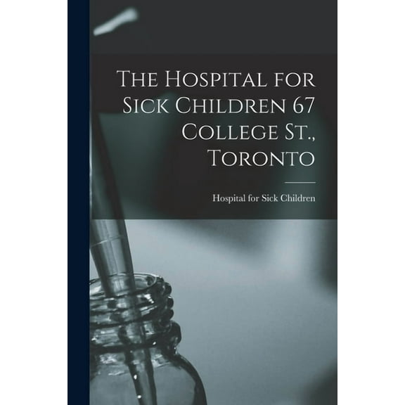 The Hospital for Sick Children 67 College St., Toronto [microform] (Paperback)