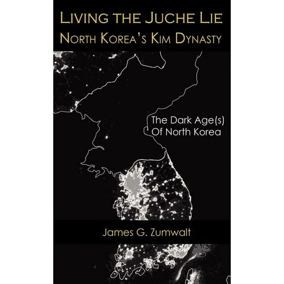 Living the Juche Lie North Korea's Kim Dynasty, (Paperback)