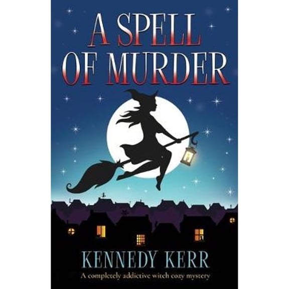 A Spell of Murder: A completely addictive witch cozy mystery (Paperback) by Kennedy Kerr