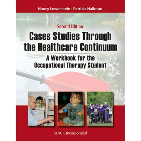 Case Studies Through the Health Care Continuum : A Workbook for the Occupational Therapy
