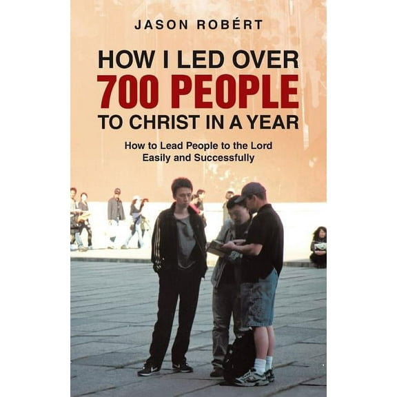 How I Led Over 700 People to Christ in a Year: How to Lead People to the Lord Easily and Successfully, (Paperback)