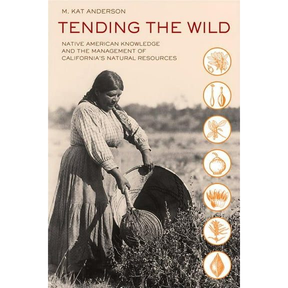 Tending the Wild: Native American Knowledge and the Management of California's Natural Resources, (Paperback)