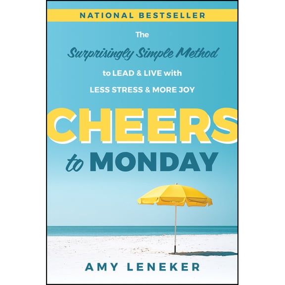 Cheers to Monday: The Surprisingly Simple Method to Lead and Live with Less Stress and More Joy, (Hardcover)