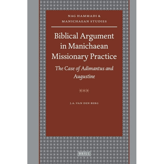 Nag Hammadi and Manichaean Studies Biblical Argument in Manichaean Missionary Practice: The Case of Adimantus and Augustine, Book 70, (Hardcover)